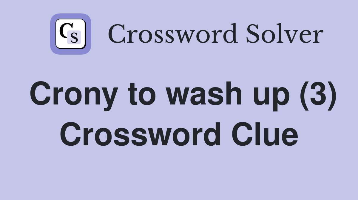 Crony to wash up (3) Crossword Clue Answers Crossword Solver